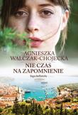 Nie czas na zapomnienie . Autor: Walczak-Chojecka Agnieszka. Dadada.pl Okładka książki Nie czas na zapomnienie