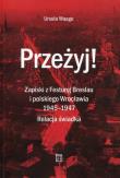Przeżyj Zapiski z Festung Breslau i polskiego Wrocławia 1945-1947. Autor: Waage Ursula. Dadada.pl Okładka książki Przeżyj Zapiski z Festung Breslau i polskiego Wrocławia 1945-1947