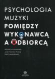 Okładka książki Psychologia muzyki Pomiędzy wykonawcą a odbiorcą
