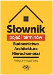 Okładka książki Słownik pojęć i terminów. Budownictwo, architektura, nieruchomości - praktyczne wyjaśnienia