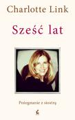 Sześć lat. Pożegnanie z siostrą. Autor: Charlotte Link. Dadada.pl Okładka książki Sześć lat. Pożegnanie z siostrą