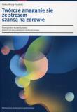 Twórcze zmaganie się ze stresem szansą na zdrowie. Autor: Wrona-Polańska Helena. Dadada.pl Okładka książki Twórcze zmaganie się ze stresem szansą na zdrowie