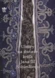 Ubiory na dworze Króla Jana III Sobieskiego. Wydawca: Muzeum Pałac w Wilanowie. Dadada.pl Opakowanie Ubiory na dworze Króla Jana III Sobieskiego