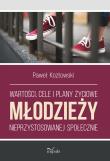 Wartości, cele i plany życiowe młodzieży nieprzystosowanej społecznie. Autor: Paweł Kozłowski (red.). Dadada.pl Okładka książki Wartości, cele i plany życiowe młodzieży nieprzystosowanej społecznie