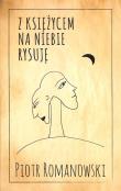Z księżycem na niebie rysuję. Autor: Romanowski Piotr. Dadada.pl Okładka książki Z księżycem na niebie rysuję
