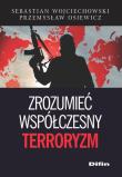Zrozumieć współczesny terroryzm. Autor: Wojciechowski Sebastian, Osiewicz Przemysław. Dadada.pl Okładka książki Zrozumieć współczesny terroryzm
