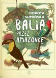 Balią przez Amazonkę. Autor: Sumińska Dorota. Dadada.pl Okładka książki Balią przez Amazonkę