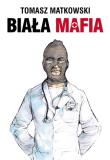 Biała mafia. Autor: Matkowski Tomasz. Dadada.pl Okładka książki Biała mafia