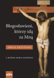 Błogosławieni, którzy idą za Mną. Drogi Krzyżowe. Autor: Hanusiak Bożena Maria. Dadada.pl Okładka książki Błogosławieni, którzy idą za Mną. Drogi Krzyżowe