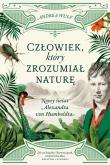 Człowiek, który zrozumiał naturę.. Autor: Andrea Wulf. Dadada.pl Okładka książki Człowiek, który zrozumiał naturę.
