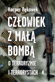Człowiek z małą bombą.O terroryzmie i terrorystach. Autor: Kacper Rękawek. Dadada.pl Okładka książki Człowiek z małą bombą.O terroryzmie i terrorystach