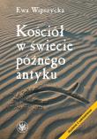 Kościół w świecie późnego antyku. Autor: Wipszycka Ewa. Dadada.pl Okładka książki Kościół w świecie późnego antyku