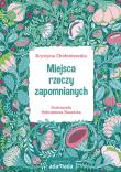 Miejsca rzeczy zapomnianych. Autor: Chołoniewska Krystyna. Dadada.pl Okładka książki Miejsca rzeczy zapomnianych