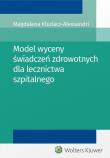 Model wyceny świadczeń zdrowotnych dla lecznictwa szpitalnego. Autor: Kludacz-Alessandri Magdalena. Dadada.pl Okładka książki Model wyceny świadczeń zdrowotnych dla lecznictwa szpitalnego