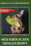 Mój króliczek miniaturowy w.2017. Autor: Gorazdowski Marcin Jan. Dadada.pl Okładka książki Mój króliczek miniaturowy w.2017