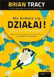 Nie tłumacz się, działaj! (wyd. ekskluzywne + CD). Autor: Brian Tracy. Dadada.pl Okładka książki Nie tłumacz się, działaj! (wyd. ekskluzywne + CD)
