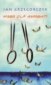 Niebo dla akrobaty OPR. TW.. Autor: Grzegorczyk Jan. Dadada.pl Okładka książki Niebo dla akrobaty OPR. TW.