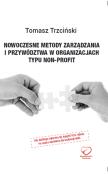 Nowoczesne metody zarządzania i przywództwa w organizacjach typu non-profit. Autor: Trzciński Tomasz. Dadada.pl Okładka książki Nowoczesne metody zarządzania i przywództwa w organizacjach typu non-profit