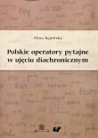 Polskie operatory pytajne w ujęciu diachronicznym. Autor: Kępińska Alina. Dadada.pl Okładka książki Polskie operatory pytajne w ujęciu diachronicznym