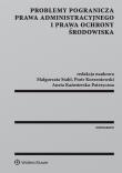 Problemy pogranicza prawa administracyjnego i prawa ochrony środowiska. Autor: Kaźmierska-Patrzyczna Aneta, Korzeniowski Piotr, Kasiński Michał Stahl Małgorzata Wlaźlak Katarzyna. Dadada.pl Okładka książki Problemy pogranicza prawa administracyjnego i prawa ochrony środowiska