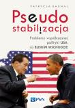 Pseudostabilizacja. Problemy współczesnej polityki USA na Bliskim Wschodzie. Autor: Sasnal Patrycja. Dadada.pl Okładka książki Pseudostabilizacja. Problemy współczesnej polityki USA na Bliskim Wschodzie