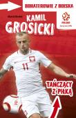 PZPN. Bohaterowie z boiska. Kamil Grosicki. Tańczący z piłką. Autor: Rosłoń Marcin. Dadada.pl Okładka książki PZPN. Bohaterowie z boiska. Kamil Grosicki. Tańczący z piłką