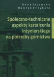 Okładka książki Społeczno-techniczne aspekty kształcenia inżynierskiego na potrzeby górnictwa