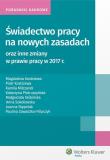 Świadectwo pracy na nowych zasadach oraz inne zmiany w prawie pracy w 2017 r. Autor: Kostrzewa Magdalena, Kostrzewa Piotr, Milczarek Kamila, Pietruszyńska Katarzyna, Skibińska Małgorzata. Dadada.pl Okładka książki Świadectwo pracy na nowych zasadach oraz inne zmiany w prawie pracy w 2017 r