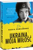 Ukraina moja miłość. Autor: Sawczenko Nadia, Junko Jarosław. Dadada.pl Okładka książki Ukraina moja miłość