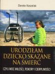 Urodziłam dziecko skazane na śmierć. Autor: Koszelak Dorota. Dadada.pl Okładka książki Urodziłam dziecko skazane na śmierć