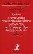Ustawa o ograniczeniu prowadzenia działalności gospodarczej przez osoby pełniące funkcje publiczne Komentarz. Autor: Wierzbica Anna. Dadada.pl Okładka książki Ustawa o ograniczeniu prowadzenia działalności gospodarczej przez osoby pełniące funkcje publiczne Komentarz