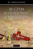 W czym naśladować Chrystusa. Autor: Tomasz Białoń. Dadada.pl Okładka książki W czym naśladować Chrystusa