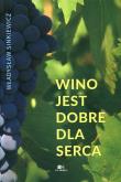 Wino jest dobre dla serca. Autor: Sinkiewicz Władysław. Dadada.pl Okładka książki Wino jest dobre dla serca
