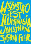 Wszystko jest iluminacją. Autor: Jonathan Safran Foer. Dadada.pl Okładka książki Wszystko jest iluminacją
