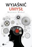 Wyjaśnić umysł. Autor: Hohol Mateusz. Dadada.pl Okładka książki Wyjaśnić umysł
