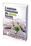 Z papieżem Franciszkiem dla odnowy Kościoła. Autor: Fischer Barry J.. Dadada.pl Okładka książki Z papieżem Franciszkiem dla odnowy Kościoła