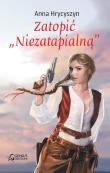 Zatopić ''Niezatapialną. Autor: Hrycyszyn Anna. Dadada.pl Okładka książki Zatopić ''Niezatapialną
