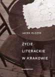 Życie literackie w Krakowie. Autor: Olczyk Jacek. Dadada.pl Okładka książki Życie literackie w Krakowie