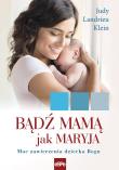 Bądź mamą jak Maryja. Autor: Judy Landrieu Klein. Dadada.pl Okładka książki Bądź mamą jak Maryja