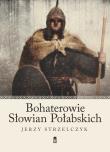 Bohaterowie Słowian Połabskich. Autor: Strzelczyk Jerzy. Dadada.pl Okładka książki Bohaterowie Słowian Połabskich