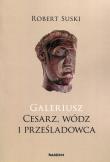 Galeriusz Cesarz wódz i prześladowca. Autor: Suski Robert. Dadada.pl Okładka książki Galeriusz Cesarz wódz i prześladowca