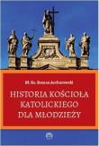 Historia Kościoła Katolickiego dla młodzieży. Autor: Ks. Roman Archutowski. Dadada.pl Okładka książki Historia Kościoła Katolickiego dla młodzieży