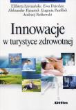 Innowacje w turystyce zdrowotnej. Autor: Elżbieta Szymańska, Ewa Dziedzic, Panasiuk Aleksander, Panfiluk Eugenia, Rutkowski Andrzej. Dadada.pl Okładka książki Innowacje w turystyce zdrowotnej