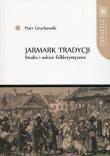 Jarmark tradycji Studia i szkice folklorystyczne. Autor: Grochowski Piotr. Dadada.pl Okładka książki Jarmark tradycji Studia i szkice folklorystyczne