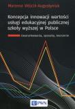 Koncepcja innowacji wartości usługi edukacyjnej publicznej szkoły wyższej w Polsce. Autor: Wójcik-Augustyniak Marzena. Dadada.pl Okładka książki Koncepcja innowacji wartości usługi edukacyjnej publicznej szkoły wyższej w Polsce
