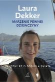 Marzenie pewnej dziewczyny. Samotny rejs dookoła. Autor: Dekker Laura. Dadada.pl Okładka książki Marzenie pewnej dziewczyny. Samotny rejs dookoła