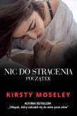 Nic do stracenia Początek. Autor: Kirsty Moseley. Dadada.pl Okładka książki Nic do stracenia Początek