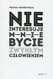 Nie interesuje mnie bycie zwykłym człowiekiem. Autor: Michał Wawrzyniak. Dadada.pl Okładka książki Nie interesuje mnie bycie zwykłym człowiekiem