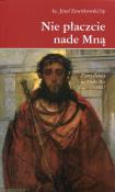 Nie płaczcie nade Mną. Autor: Zawitkowski Józef. Dadada.pl Okładka książki Nie płaczcie nade Mną