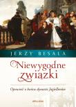 Niewygodne związki. Opowieść o końcu dynastii.... Autor: Besala Jerzy. Dadada.pl Okładka książki Niewygodne związki. Opowieść o końcu dynastii...